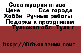 Сова-мудрая птица › Цена ­ 550 - Все города Хобби. Ручные работы » Подарки к праздникам   . Тульская обл.,Тула г.